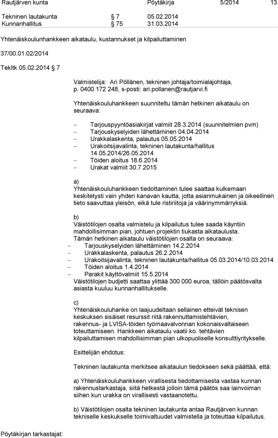 2014 (suunnitelmien pvm) Tarjouskyselyiden lähettäminen 04.04.2014 Urakkalaskenta, palautus 05.05.2014 Urakoitsijavalinta, tekninen lautakunta/hallitus 14.05.2014/26.05.2014 Töiden aloitus 18.6.2014 Urakat valmiit 30.