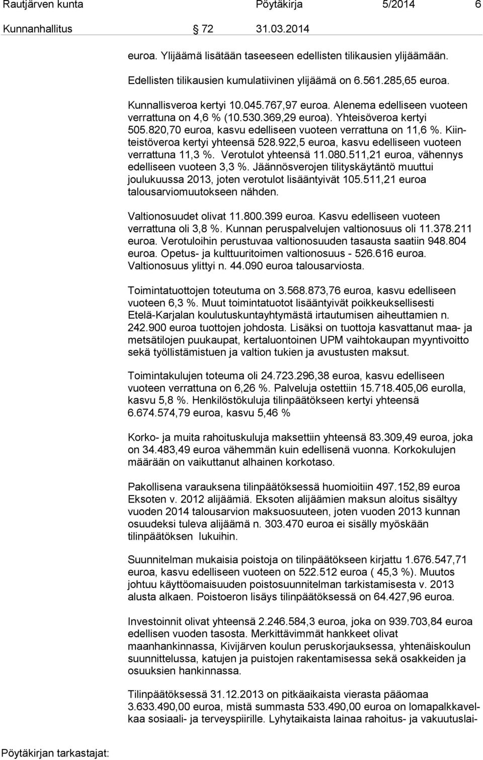 820,70 euroa, kasvu edelliseen vuoteen verrattuna on 11,6 %. Kiinteis tö ve roa kertyi yhteensä 528.922,5 euroa, kasvu edelliseen vuoteen verrattuna 11,3 %. Ve ro tu lot yhteensä 11.080.