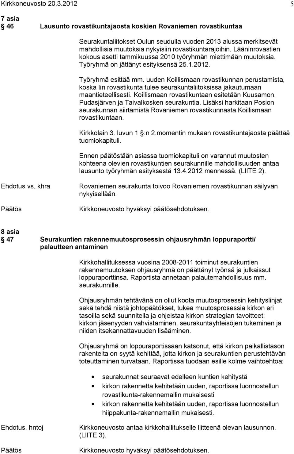 Lääninrovastien kokous asetti tammikuussa 2010 työryhmän miettimään muutoksia. Työryhmä on jättänyt esityksensä 25.1.2012. Työryhmä esittää mm.