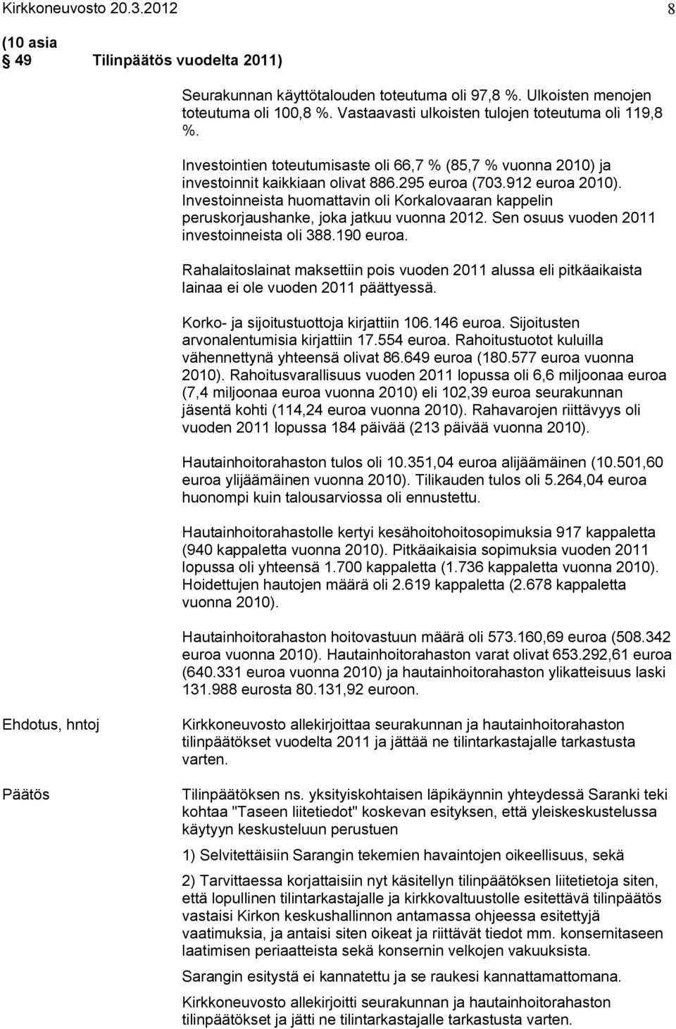 Investoinneista huomattavin oli Korkalovaaran kappelin peruskorjaushanke, joka jatkuu vuonna 2012. Sen osuus vuoden 2011 investoinneista oli 388.190 euroa.