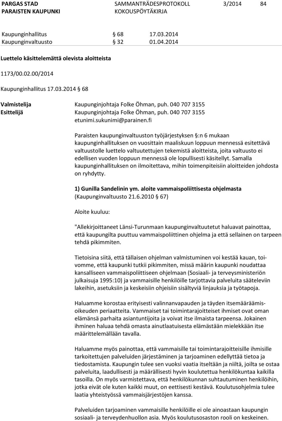 fi Paraisten kaupunginvaltuuston työjärjestyksen :n 6 mukaan kaupunginhallituksen on vuosittain maaliskuun loppuun mennessä esitettävä valtuustolle luettelo valtuutettujen tekemistä aloitteista,