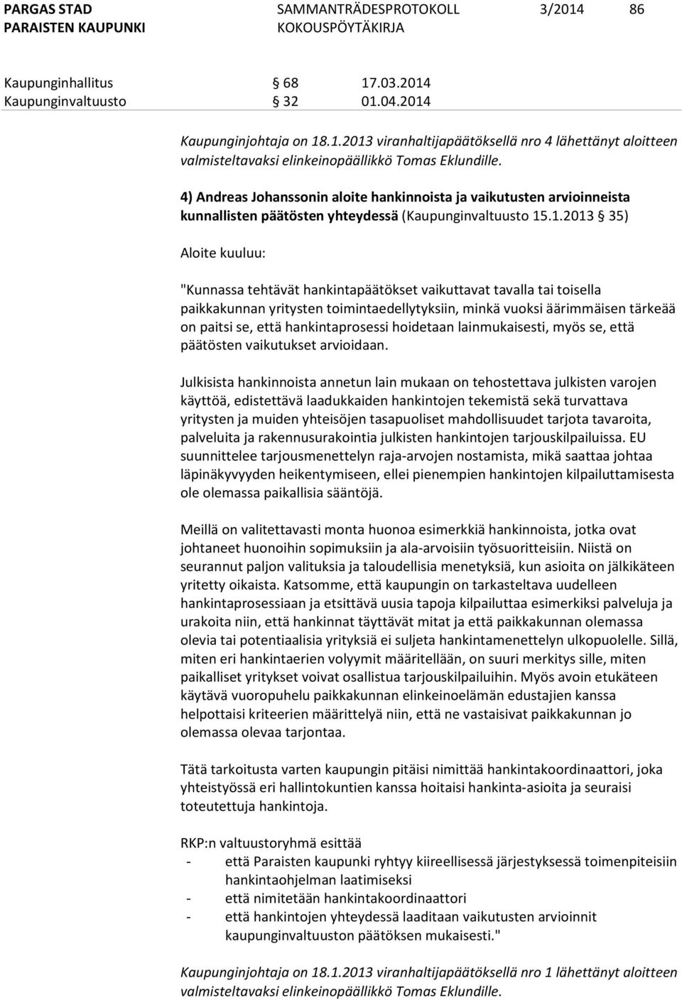 .1.2013 35) "Kunnassa tehtävät hankintapäätökset vaikuttavat tavalla tai toisella paikkakunnan yritysten toimintaedellytyksiin, minkä vuoksi äärimmäisen tärkeää on paitsi se, että hankintaprosessi