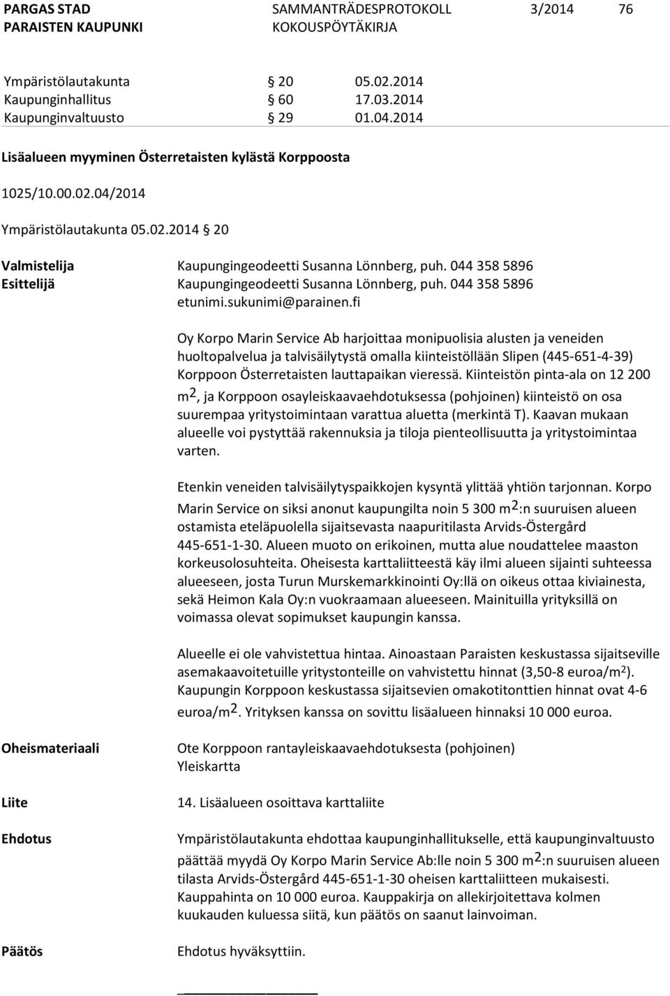 fi Oy Korpo Marin Service Ab harjoittaa monipuolisia alusten ja veneiden huoltopalvelua ja talvisäilytystä omalla kiinteistöllään Slipen (445-651-4-39) Korppoon Österretaisten lauttapaikan vieressä.