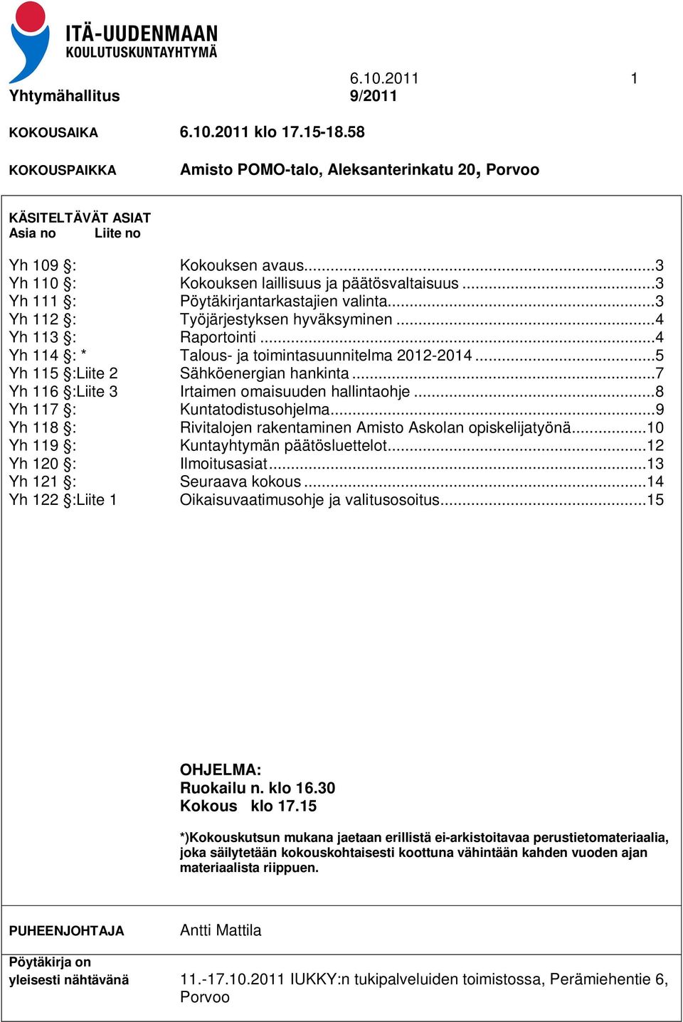 .. 4 Yh 114 : * Talous- ja toimintasuunnitelma 2012-2014... 5 Yh 115 :Liite 2 Sähköenergian hankinta... 7 Yh 116 :Liite 3 Irtaimen omaisuuden hallintaohje... 8 Yh 117 : Kuntatodistusohjelma.