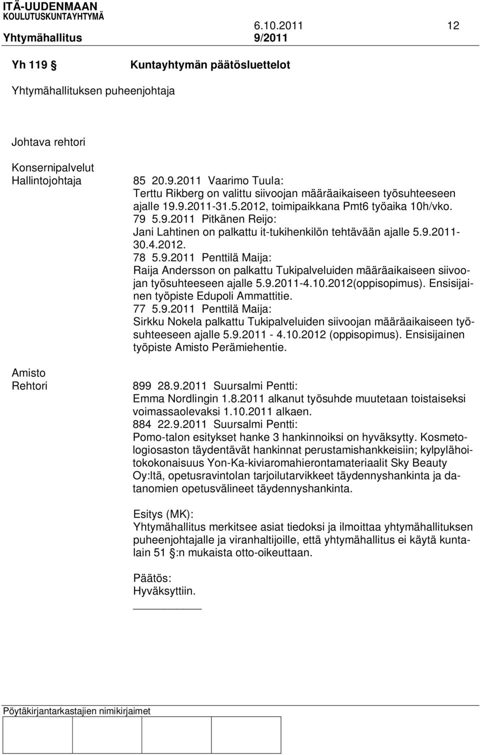 9.2011-4.10.2012(oppisopimus). Ensisijainen työpiste Edupoli Ammattitie. 77 5.9.2011 Penttilä Maija: Sirkku Nokela palkattu Tukipalveluiden siivoojan määräaikaiseen työsuhteeseen ajalle 5.9.2011-4.10.2012 (oppisopimus).