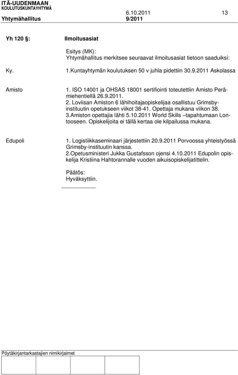 .9.2011. 2. Loviisan Amiston 6 lähihoitajaopiskelijaa osallistuu Grimsbyinstituutin opetukseen viikot 38-41. Opettaja mukana viikon 38. 3.Amiston opettajia lähti 5.10.