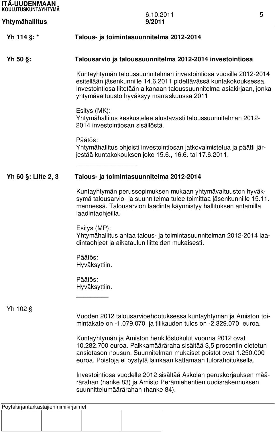 Investointiosa liitetään aikanaan taloussuunnitelma-asiakirjaan, jonka yhtymävaltuusto hyväksyy marraskuussa 2011 Esitys (MK): Yhtymähallitus keskustelee alustavasti taloussuunnitelman 2012-2014