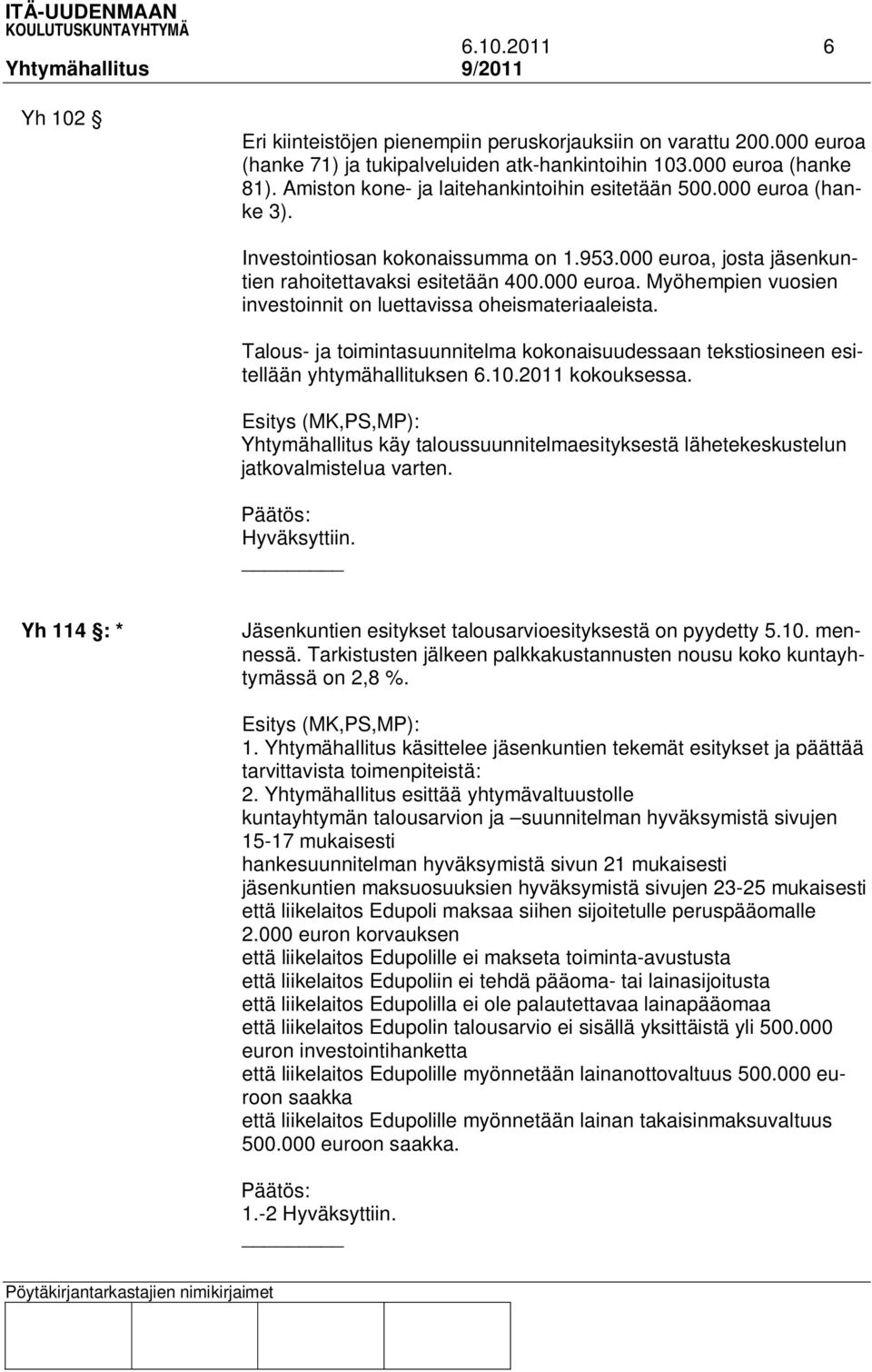 Talous- ja toimintasuunnitelma kokonaisuudessaan tekstiosineen esitellään yhtymähallituksen 6.10.2011 kokouksessa.