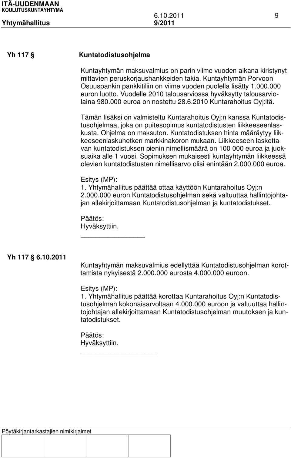 2010 Kuntarahoitus Oyj:ltä. Tämän lisäksi on valmisteltu Kuntarahoitus Oyj:n kanssa Kuntatodistusohjelmaa, joka on puitesopimus kuntatodistusten liikkeeseenlaskusta. Ohjelma on maksuton.
