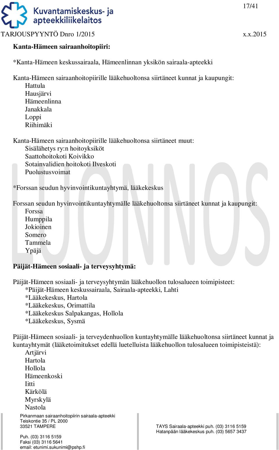 Ilveskoti Puolustusvoimat *Forssan seudun hyvinvointikuntayhtymä, lääkekeskus Forssan seudun hyvinvointikuntayhtymälle lääkehuoltonsa siirtäneet kunnat ja kaupungit: Forssa Humppila Jokioinen Somero