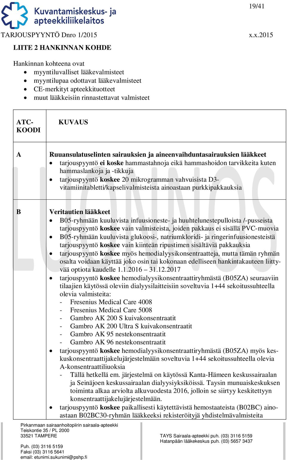 tarjouspyyntö koskee 20 mikrogramman vahvuisista D3- vitamiinitabletti/kapselivalmisteista ainoastaan purkkipakkauksia B Veritautien lääkkeet B05-ryhmään kuuluvista infuusioneste- ja