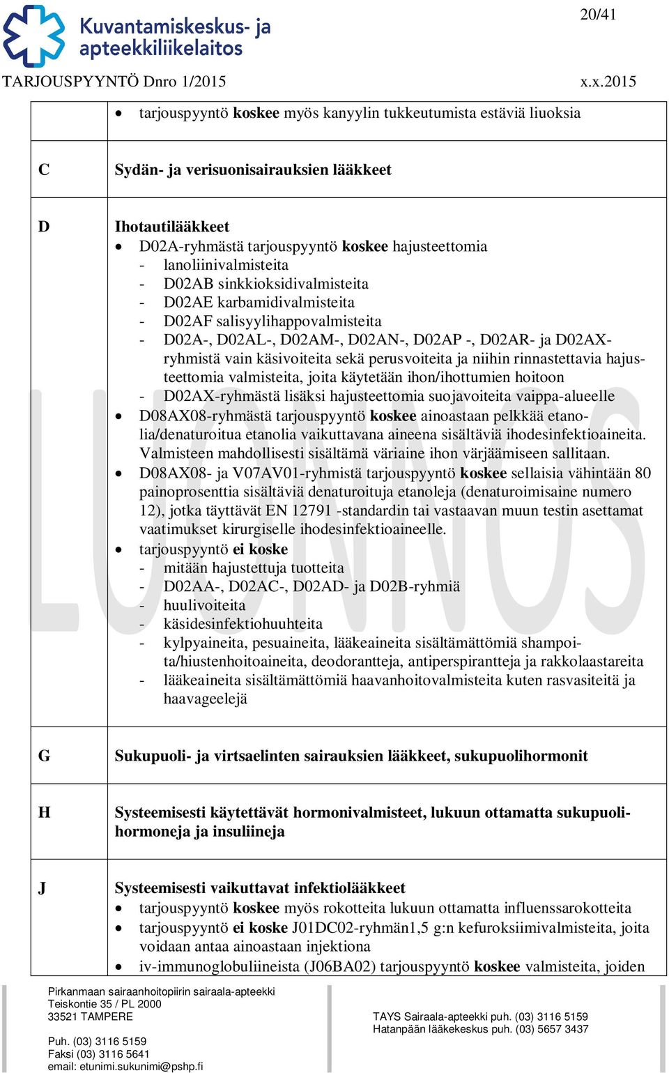 sekä perusvoiteita ja niihin rinnastettavia hajusteettomia valmisteita, joita käytetään ihon/ihottumien hoitoon - D02AX-ryhmästä lisäksi hajusteettomia suojavoiteita vaippa-alueelle D08AX08-ryhmästä