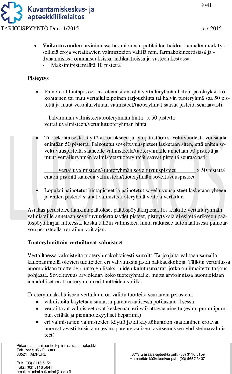 - Maksimipistemäärä 10 pistettä Pisteytys Painotetut hintapisteet lasketaan siten, että vertailuryhmän halvin jakeluyksikkökohtainen tai muu vertailukelpoinen tarjoushinta tai halvin tuoteryhmä saa