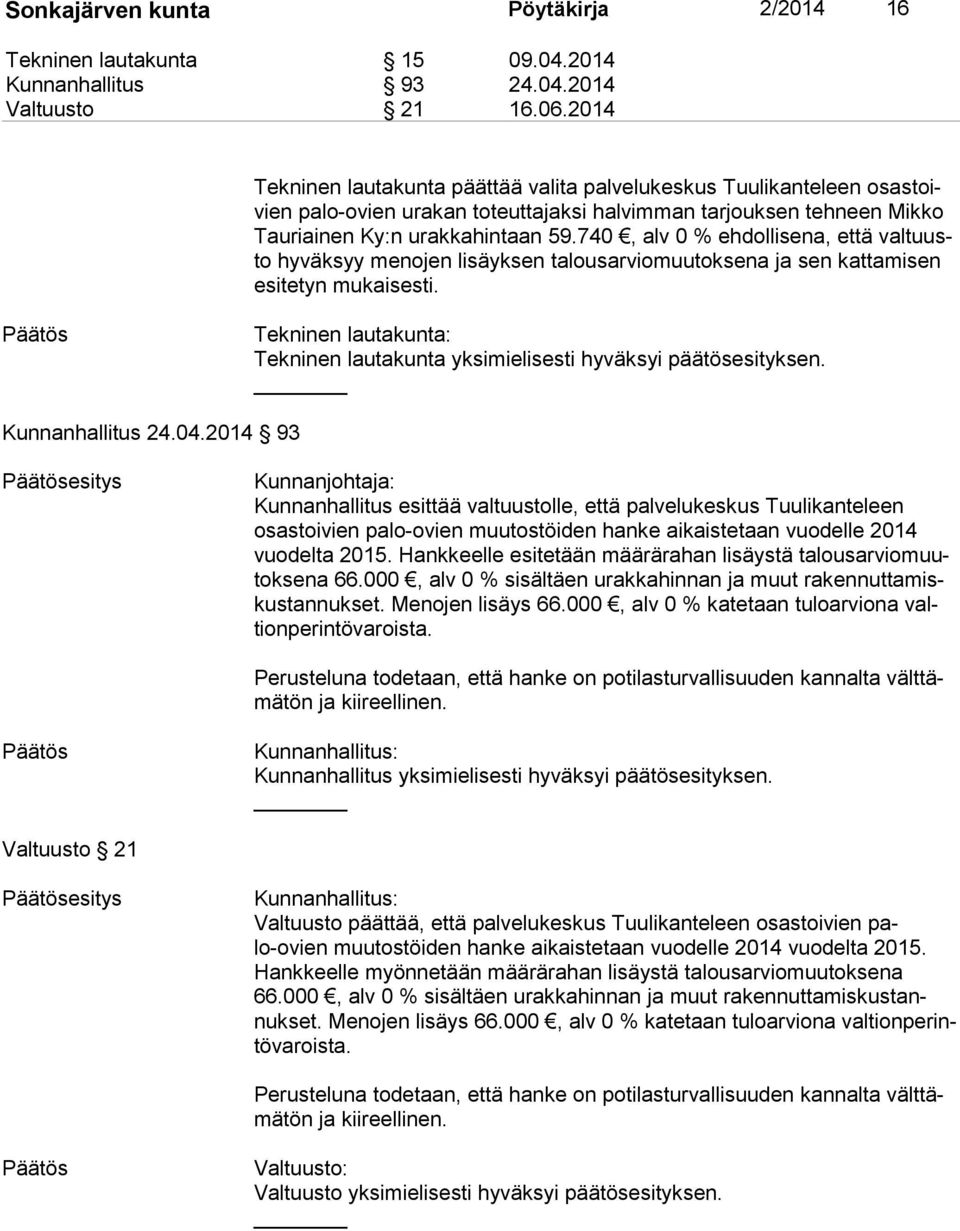 740, alv 0 % ehdollisena, että val tuusto hyväksyy menojen lisäyksen talousarviomuutoksena ja sen kattamisen esi te tyn mukaisesti.