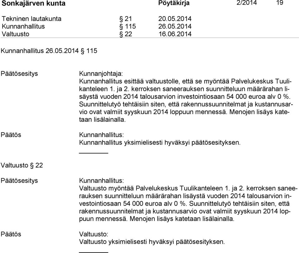 Suun nit te lu työ tehtäisiin siten, että rakennussuunnitelmat ja kus tan nus arvio ovat valmiit syyskuun 2014 loppuun mennessä. Menojen lisäys ka tetaan lisälainalla.