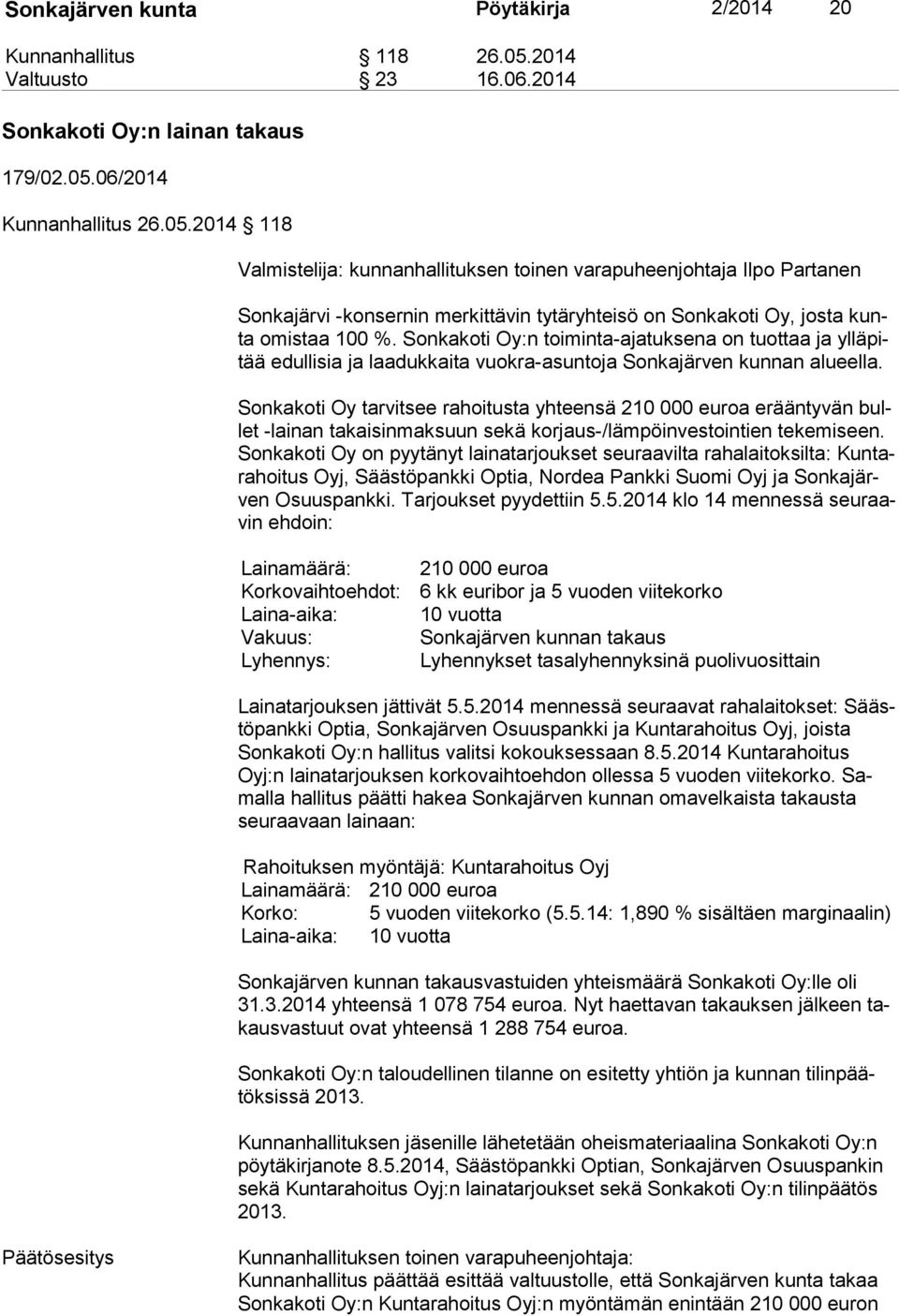 06/2014 Kunnanhallitus 26.05.2014 118 Valmistelija: kunnanhallituksen toinen varapuheenjohtaja Ilpo Partanen Sonkajärvi -konsernin merkittävin tytäryhteisö on Sonkakoti Oy, josta kunta omistaa 100 %.