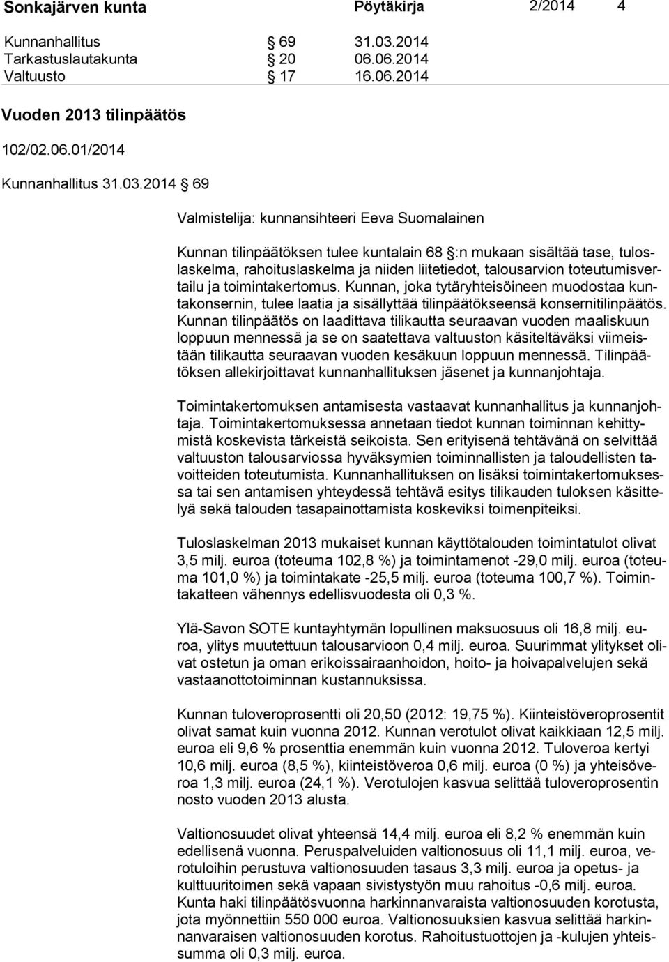 2014 69 Valmistelija: kunnansihteeri Eeva Suomalainen Kunnan tilinpäätöksen tulee kuntalain 68 :n mukaan sisältää tase, tu loslas kel ma, rahoituslaskelma ja niiden liitetiedot, talousarvion to teu