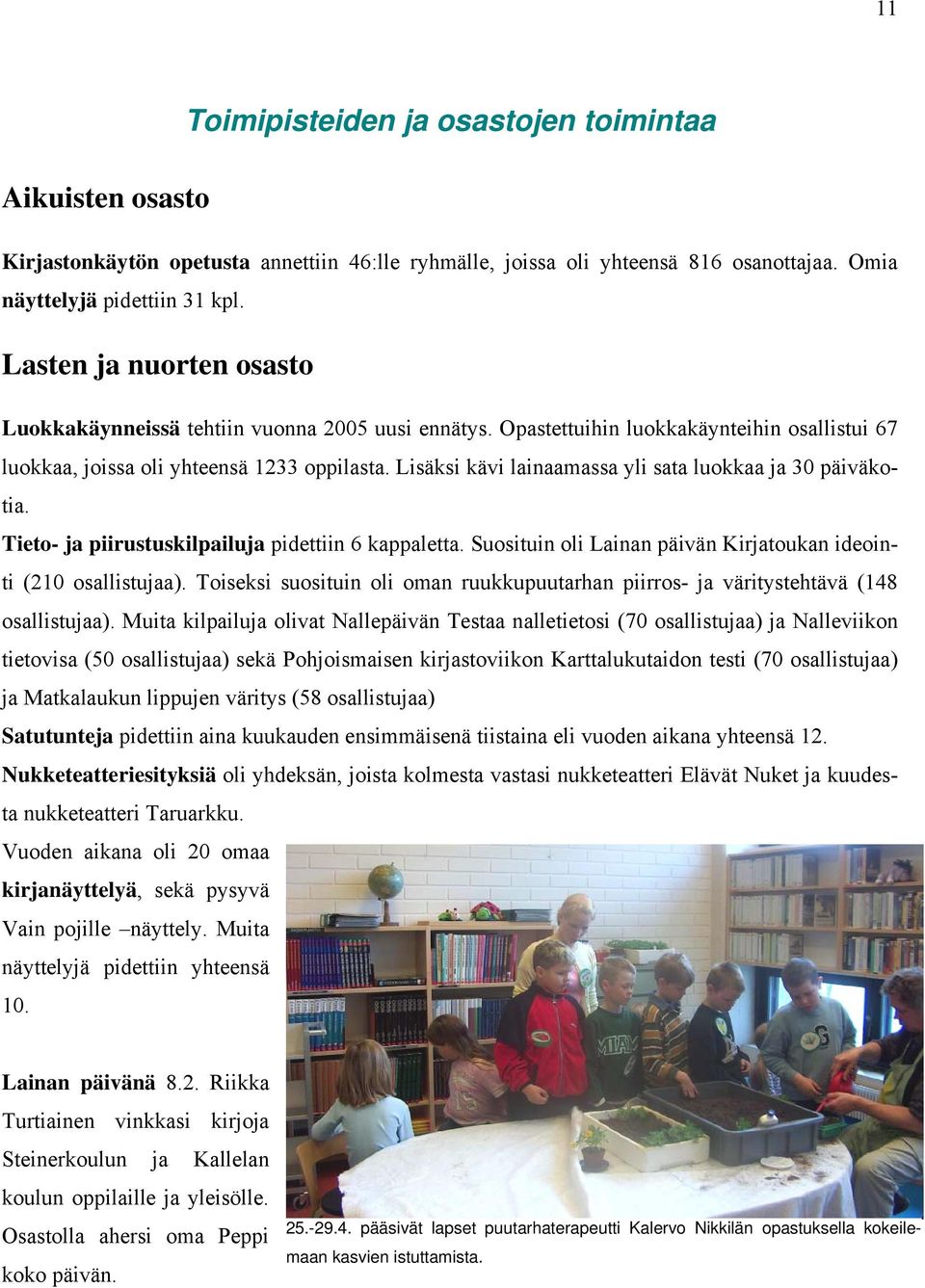 Lisäksi kävi lainaamassa yli sata luokkaa ja 30 päiväkotia. Tieto- ja piirustuskilpailuja pidettiin 6 kappaletta. Suosituin oli Lainan päivän Kirjatoukan ideointi (210 osallistujaa).