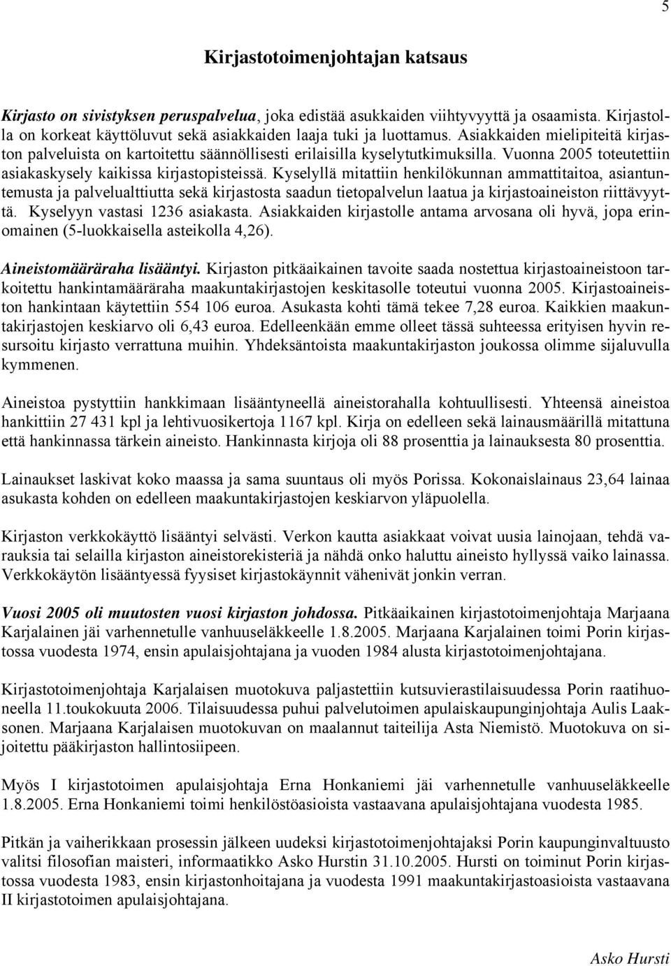 Kyselyllä mitattiin henkilökunnan ammattitaitoa, asiantuntemusta ja palvelualttiutta sekä kirjastosta saadun tietopalvelun laatua ja kirjastoaineiston riittävyyttä. Kyselyyn vastasi 1236 asiakasta.