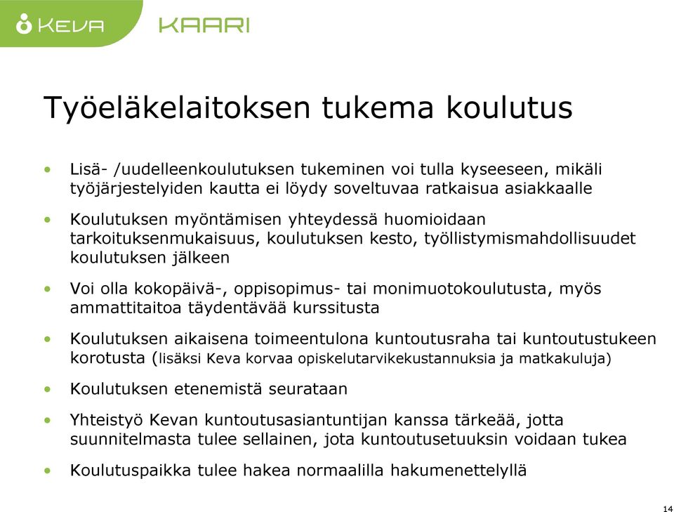 täydentävää kurssitusta Koulutuksen aikaisena toimeentulona kuntoutusraha tai kuntoutustukeen korotusta (lisäksi Keva korvaa opiskelutarvikekustannuksia ja matkakuluja) Koulutuksen etenemistä