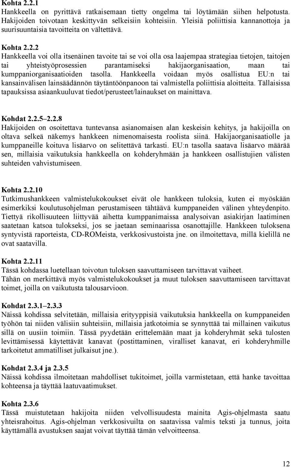 2.2 Hankkeella voi olla itsenäinen tavoite tai se voi olla osa laajempaa strategiaa tietojen, taitojen tai yhteistyöprosessien parantamiseksi hakijaorganisaation, maan tai kumppaniorganisaatioiden