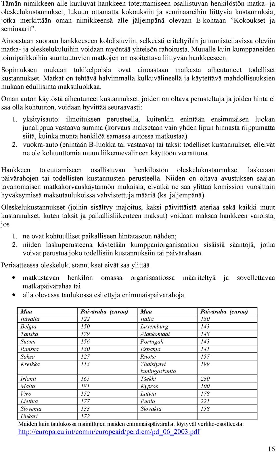 Ainoastaan suoraan hankkeeseen kohdistuviin, selkeästi eriteltyihin ja tunnistettavissa oleviin matka- ja oleskelukuluihin voidaan myöntää yhteisön rahoitusta.