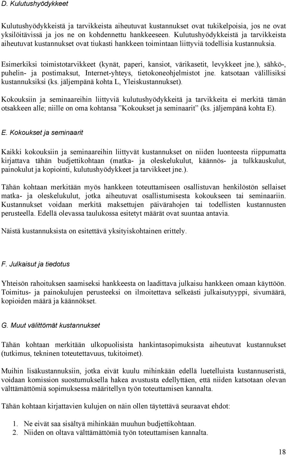 Esimerkiksi toimistotarvikkeet (kynät, paperi, kansiot, värikasetit, levykkeet jne.), sähkö-, puhelin- ja postimaksut, Internet-yhteys, tietokoneohjelmistot jne.