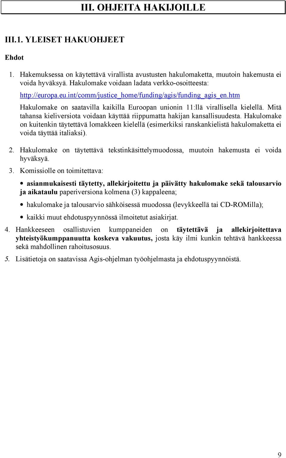 Mitä tahansa kieliversiota voidaan käyttää riippumatta hakijan kansallisuudesta.