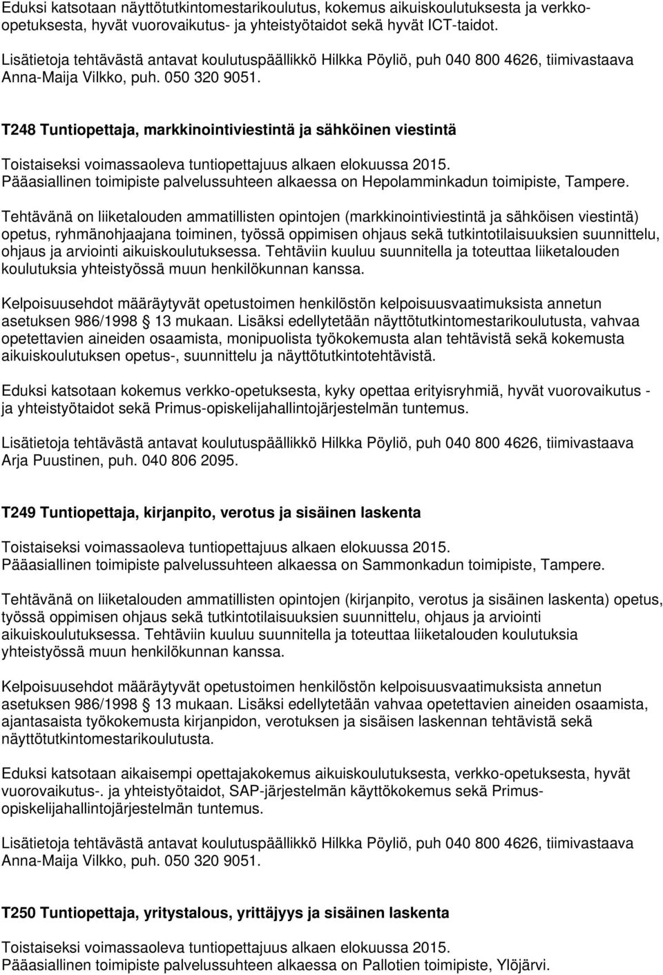 Tehtävänä on liiketalouden ammatillisten opintojen (markkinointiviestintä ja sähköisen viestintä) opetus, ryhmänohjaajana toiminen, työssä oppimisen ohjaus sekä tutkintotilaisuuksien suunnittelu,
