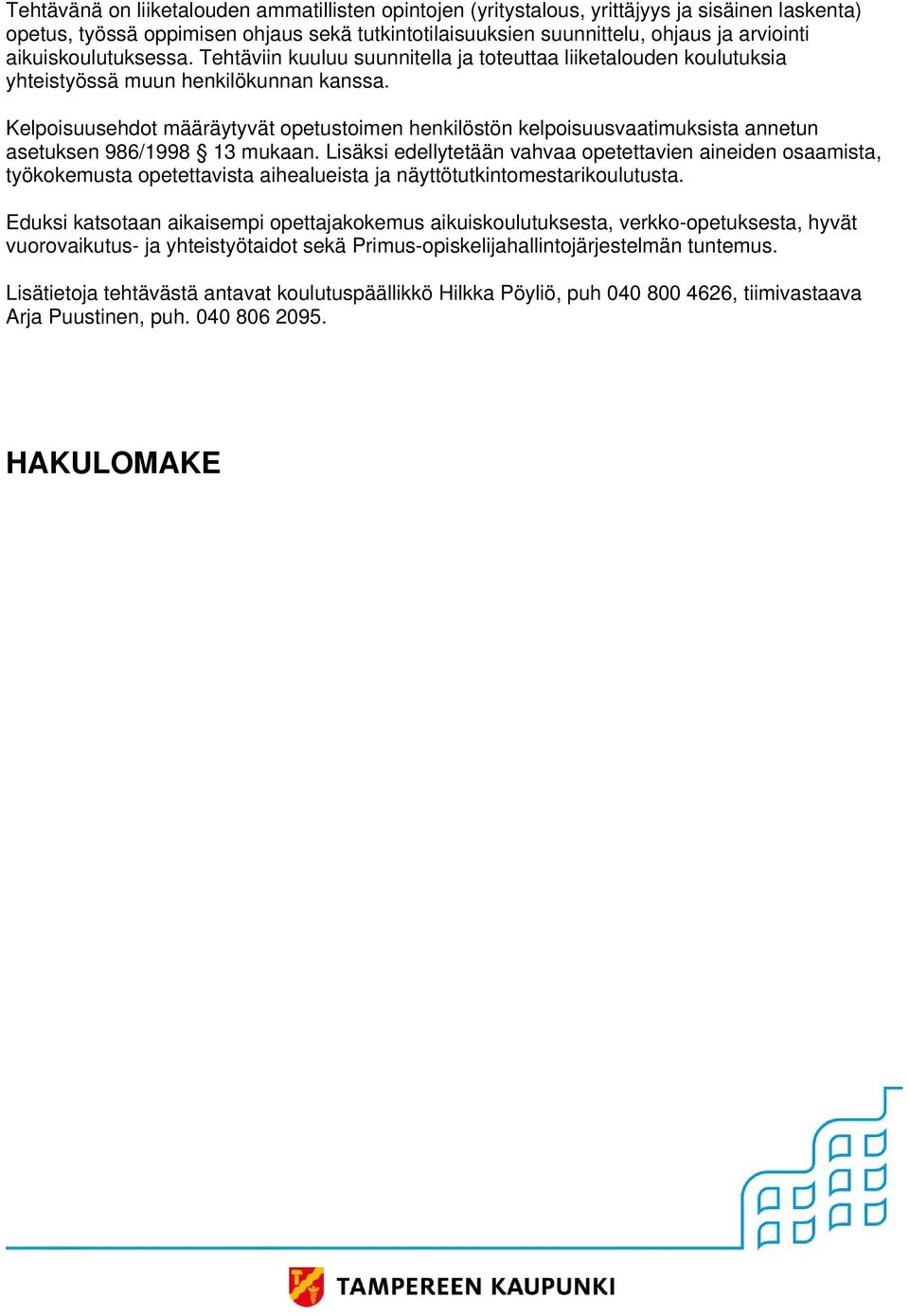 Lisäksi edellytetään vahvaa opetettavien aineiden osaamista, työkokemusta opetettavista aihealueista ja näyttötutkintomestarikoulutusta.