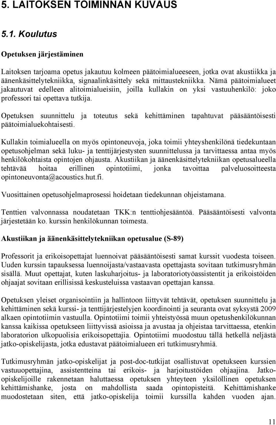 Nämä päätoimialueet jakautuvat edelleen alitoimialueisiin, joilla kullakin on yksi vastuuhenkilö: joko professori tai opettava tutkija.