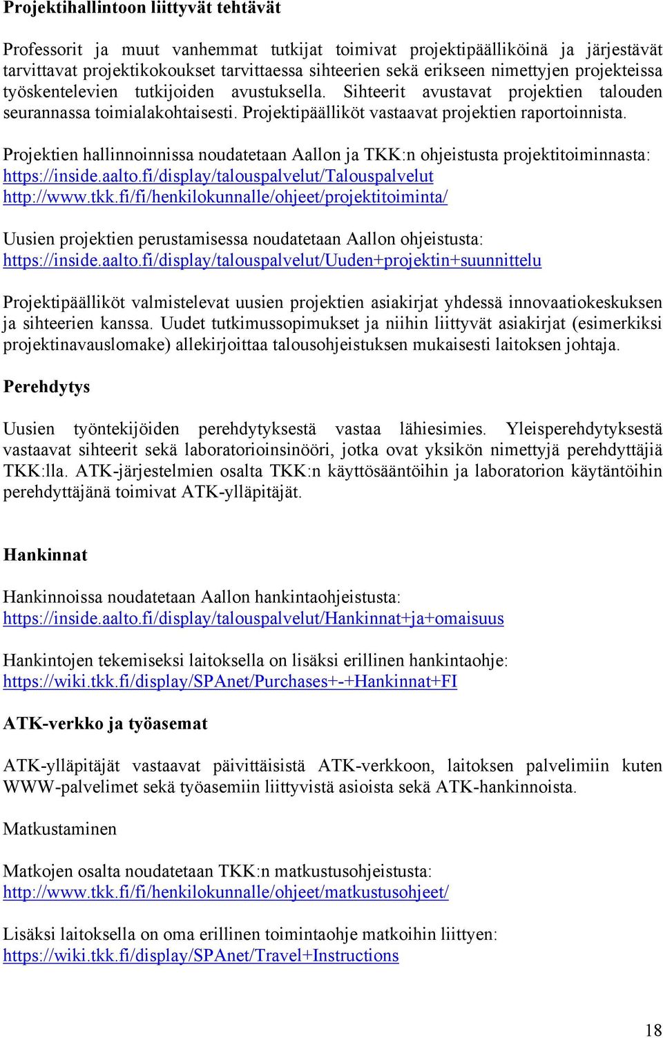 Projektien hallinnoinnissa noudatetaan Aallon ja TKK:n ohjeistusta projektitoiminnasta: https://inside.aalto.fi/display/talouspalvelut/talouspalvelut http://www.tkk.