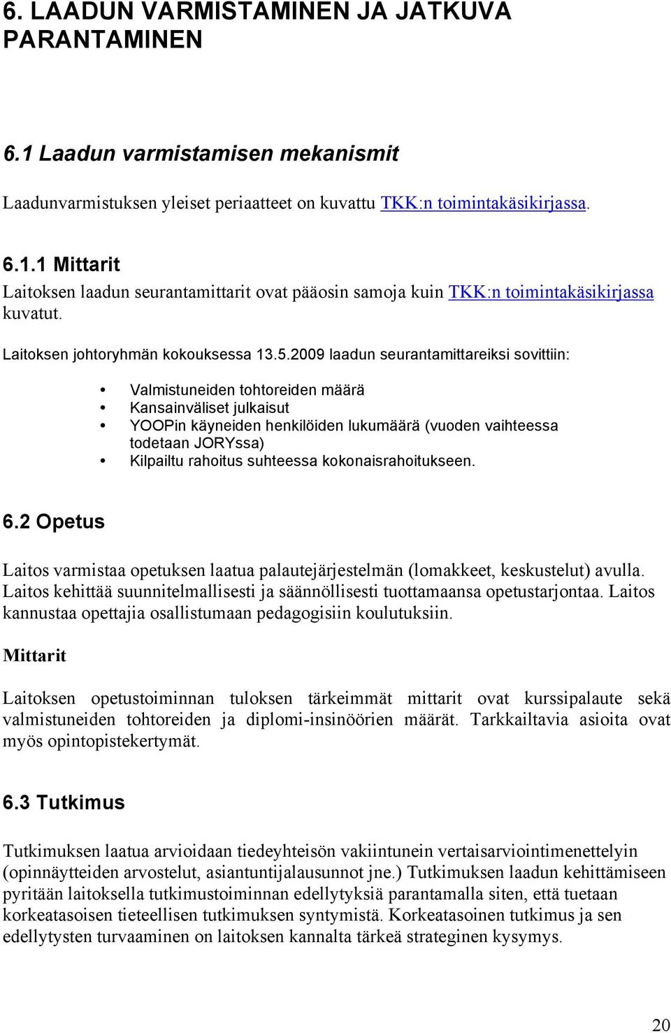 2009 laadun seurantamittareiksi sovittiin: Valmistuneiden tohtoreiden määrä Kansainväliset julkaisut YOOPin käyneiden henkilöiden lukumäärä (vuoden vaihteessa todetaan JORYssa) Kilpailtu rahoitus