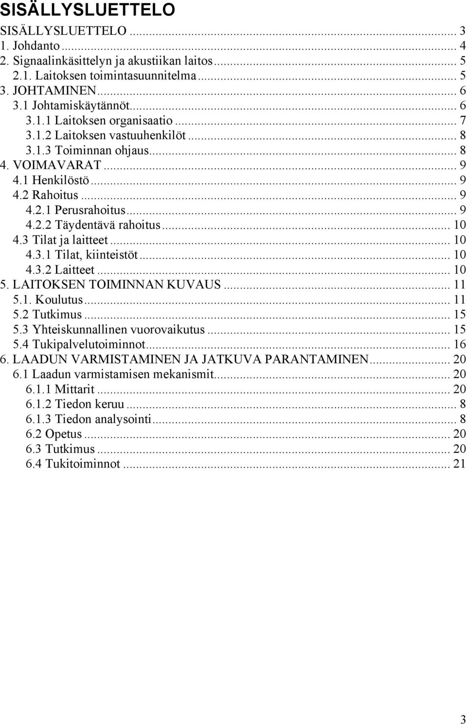 3 Tilat ja laitteet... 10 4.3.1 Tilat, kiinteistöt... 10 4.3.2 Laitteet... 10 5. LAITOKSEN TOIMINNAN KUVAUS... 11 5.1. Koulutus... 11 5.2 Tutkimus... 15 5.3 Yhteiskunnallinen vuorovaikutus... 15 5.4 Tukipalvelutoiminnot.