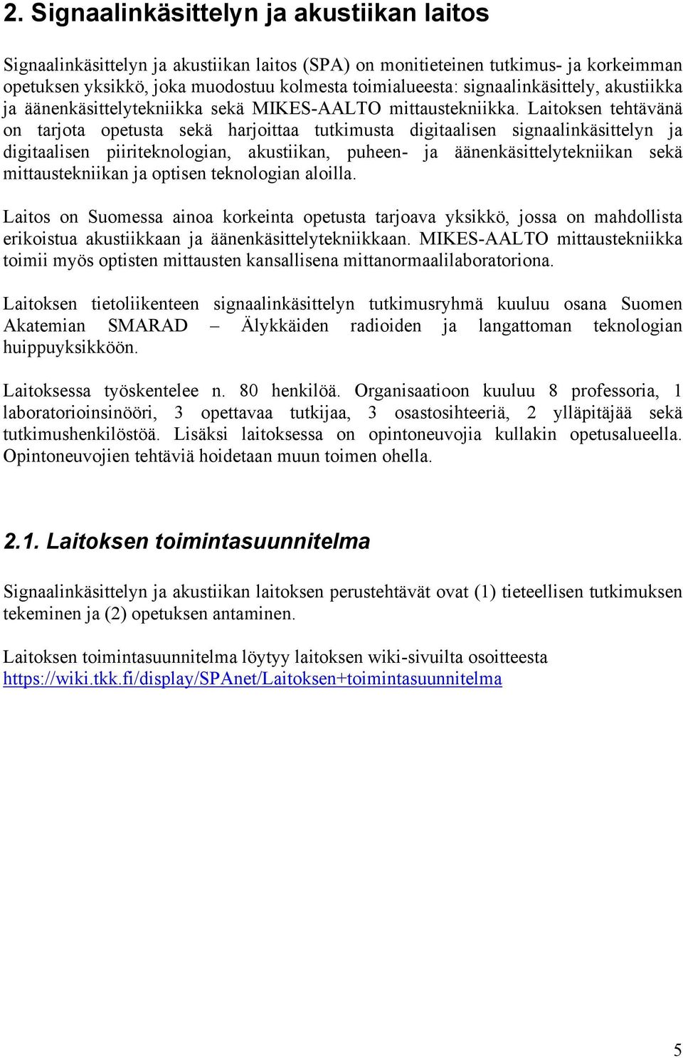 Laitoksen tehtävänä on tarjota opetusta sekä harjoittaa tutkimusta digitaalisen signaalinkäsittelyn ja digitaalisen piiriteknologian, akustiikan, puheen- ja äänenkäsittelytekniikan sekä