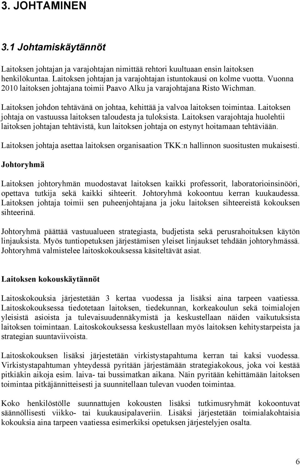 Laitoksen johtaja on vastuussa laitoksen taloudesta ja tuloksista. Laitoksen varajohtaja huolehtii laitoksen johtajan tehtävistä, kun laitoksen johtaja on estynyt hoitamaan tehtäviään.