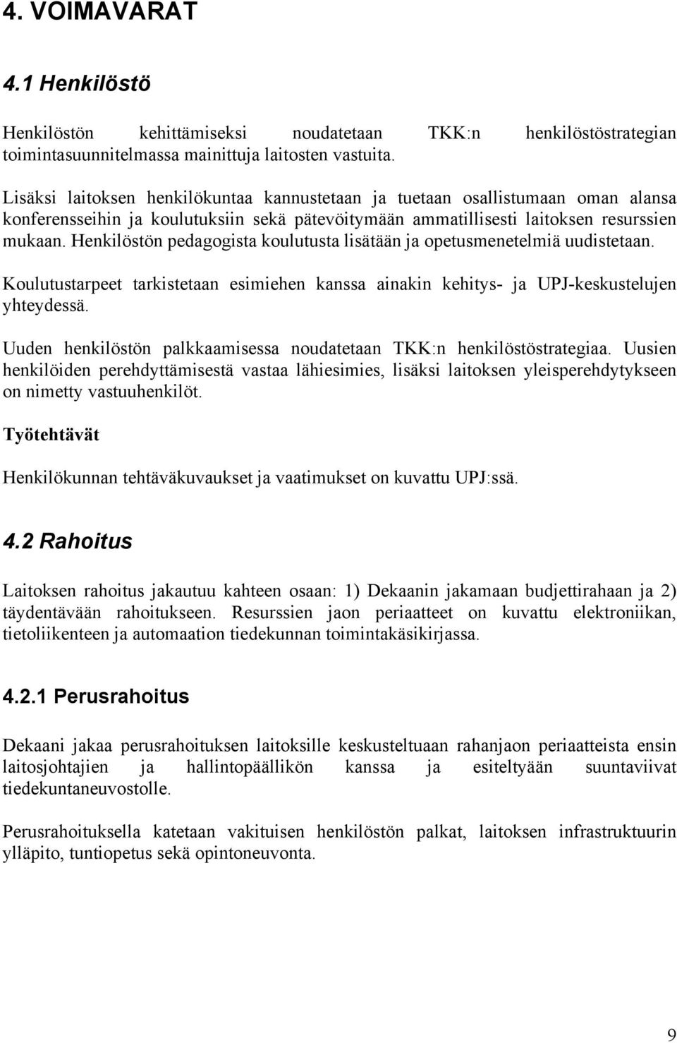 Henkilöstön pedagogista koulutusta lisätään ja opetusmenetelmiä uudistetaan. Koulutustarpeet tarkistetaan esimiehen kanssa ainakin kehitys- ja UPJ-keskustelujen yhteydessä.