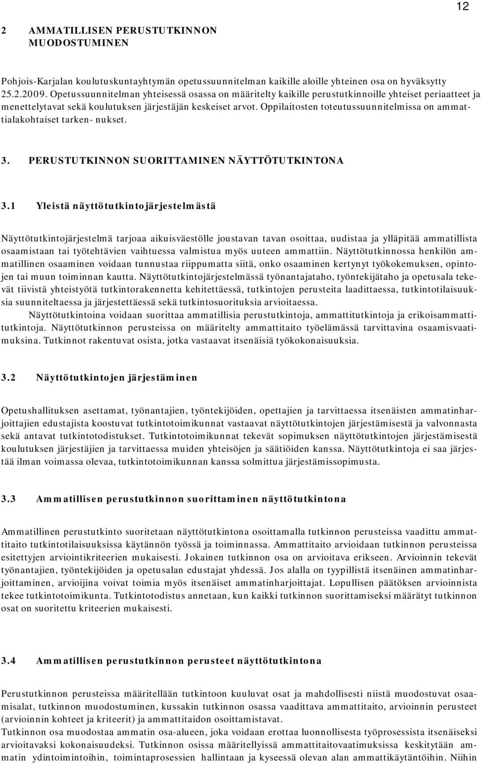 Oppilaitosten toteutussuunnitelmissa on ammattialakohtaiset tarken- nukset. 3. PERUSTUTKINNON SUORITTAMINEN NÄYTTÖTUTKINTONA 3.