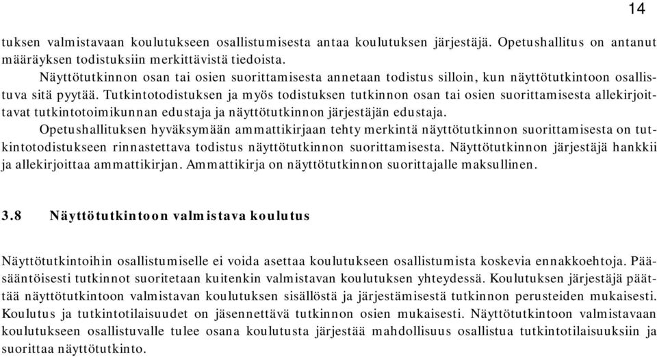 Tutkintotodistuksen ja myös todistuksen tutkinnon osan tai osien suorittamisesta allekirjoittavat tutkintotoimikunnan edustaja ja näyttötutkinnon järjestäjän edustaja.