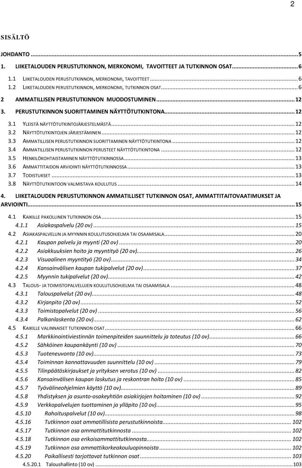 .. 12 3.4 AMMATILLISEN PERUSTUTKINNON PERUSTEET NÄYTTÖTUTKINTONA... 12 3.5 HENKILÖKOHTAISTAMINEN NÄYTTÖTUTKINNOSSA... 13 3.6 AMMATTITAIDON ARVIOINTI NÄYTTÖTUTKINNOSSA... 13 3.7 TODISTUKSET... 13 3.8 NÄYTTÖTUTKINTOON VALMISTAVA KOULUTUS.