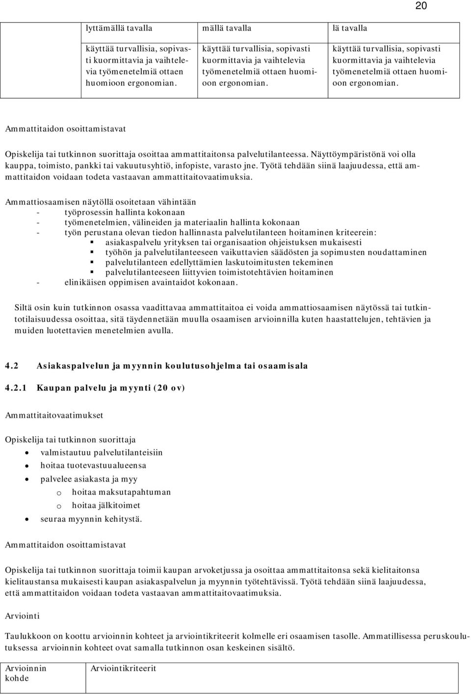 Ammattitaidon osoittamistavat osoittaa ammattitaitonsa palvelutilanteessa. Näyttöympäristönä voi olla kauppa, toimisto, pankki tai vakuutusyhtiö, infopiste, varasto jne.