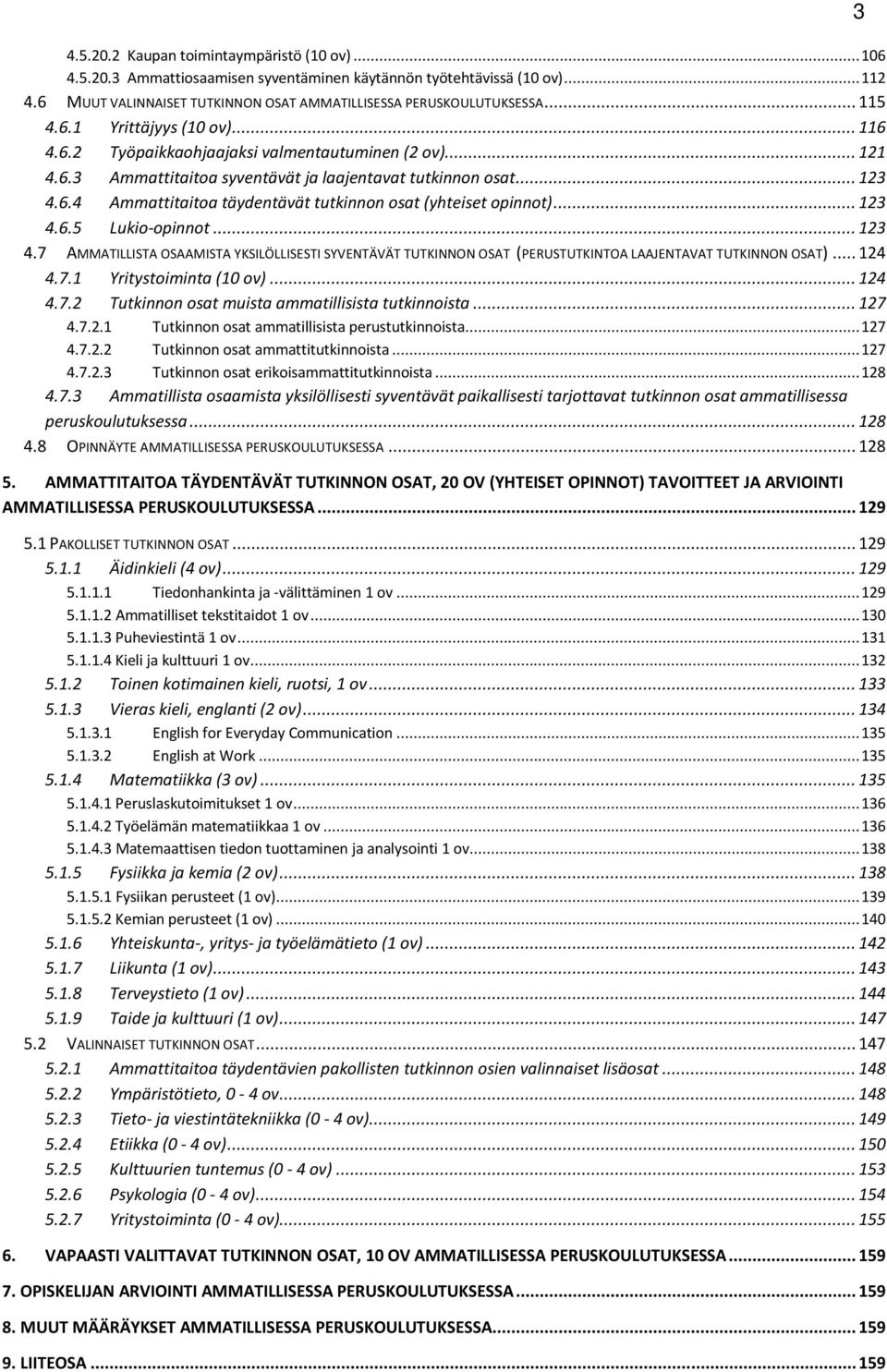 .. 123 4.6.5 Lukio-opinnot... 123 4.7 AMMATILLISTA OSAAMISTA YKSILÖLLISESTI SYVENTÄVÄT TUTKINNON OSAT (PERUSTUTKINTOA LAAJENTAVAT TUTKINNON OSAT)... 124 4.7.1 Yritystoiminta (10 ov)... 124 4.7.2 Tutkinnon osat muista ammatillisista tutkinnoista.