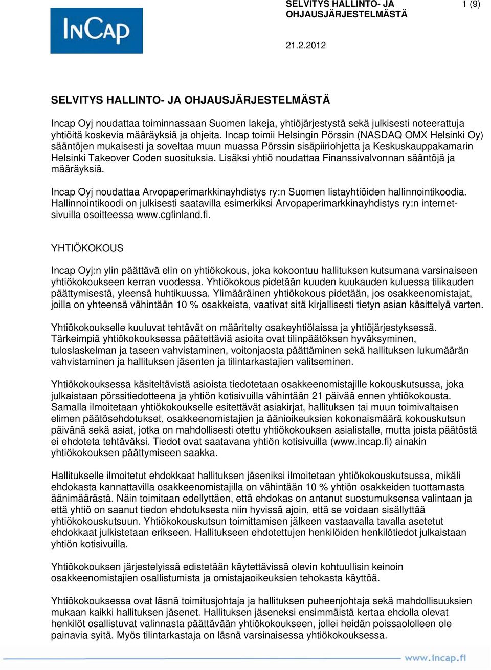 Lisäksi yhtiö noudattaa Finanssivalvonnan sääntöjä ja määräyksiä. Incap Oyj noudattaa Arvopaperimarkkinayhdistys ry:n Suomen listayhtiöiden hallinnointikoodia.