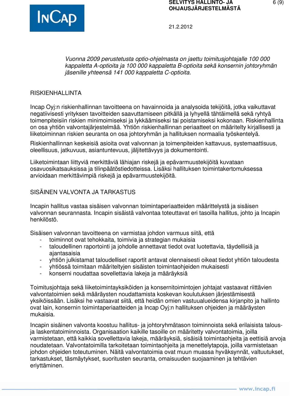 RISKIENHALLINTA Incap Oyj:n riskienhallinnan tavoitteena on havainnoida ja analysoida tekijöitä, jotka vaikuttavat negatiivisesti yrityksen tavoitteiden saavuttamiseen pitkällä ja lyhyellä