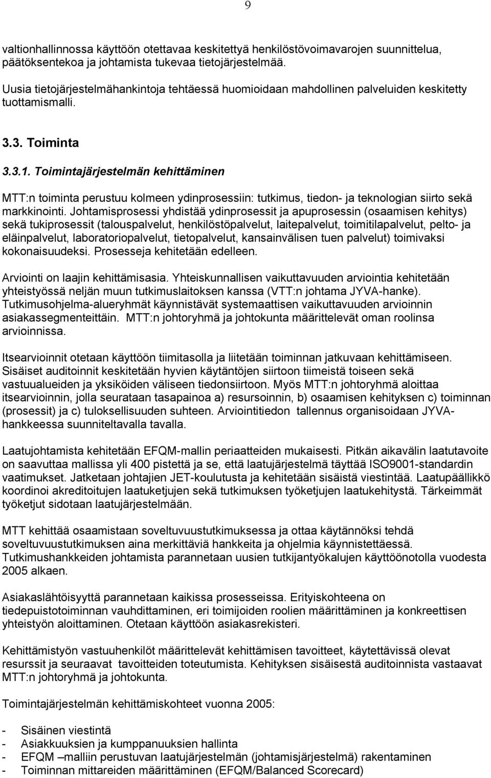 Toimintajärjestelmän kehittäminen MTT:n toiminta perustuu kolmeen ydinprosessiin: tutkimus, tiedon- ja teknologian siirto sekä markkinointi.