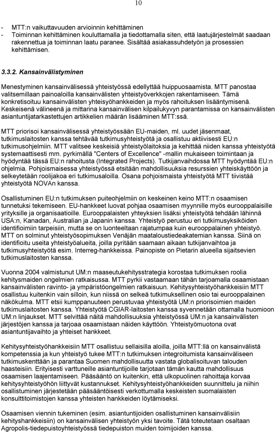 MTT panostaa valitsemillaan painoaloilla kansainvälisten yhteistyöverkkojen rakentamiseen. Tämä konkretisoituu kansainvälisten yhteisyöhankkeiden ja myös rahoituksen lisääntymisenä.