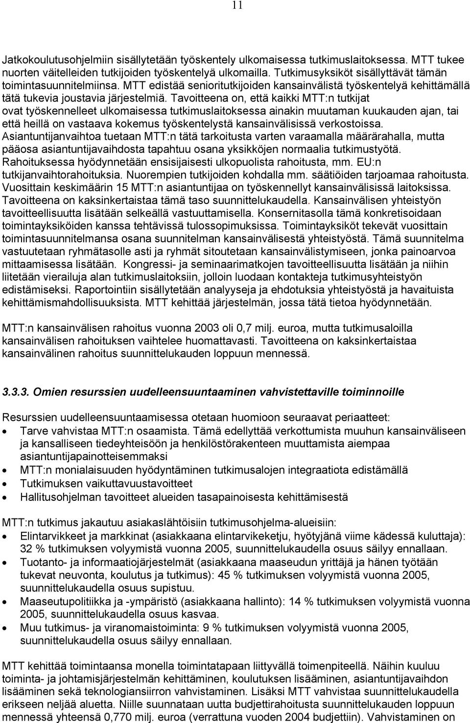 Tavoitteena on, että kaikki MTT:n tutkijat ovat työskennelleet ulkomaisessa tutkimuslaitoksessa ainakin muutaman kuukauden ajan, tai että heillä on vastaava kokemus työskentelystä kansainvälisissä