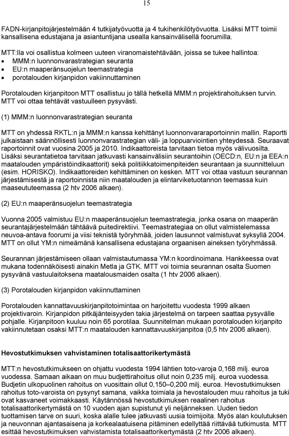 vakiinnuttaminen Porotalouden kirjanpitoon MTT osallistuu jo tällä hetkellä MMM:n projektirahoituksen turvin. MTT voi ottaa tehtävät vastuulleen pysyvästi.