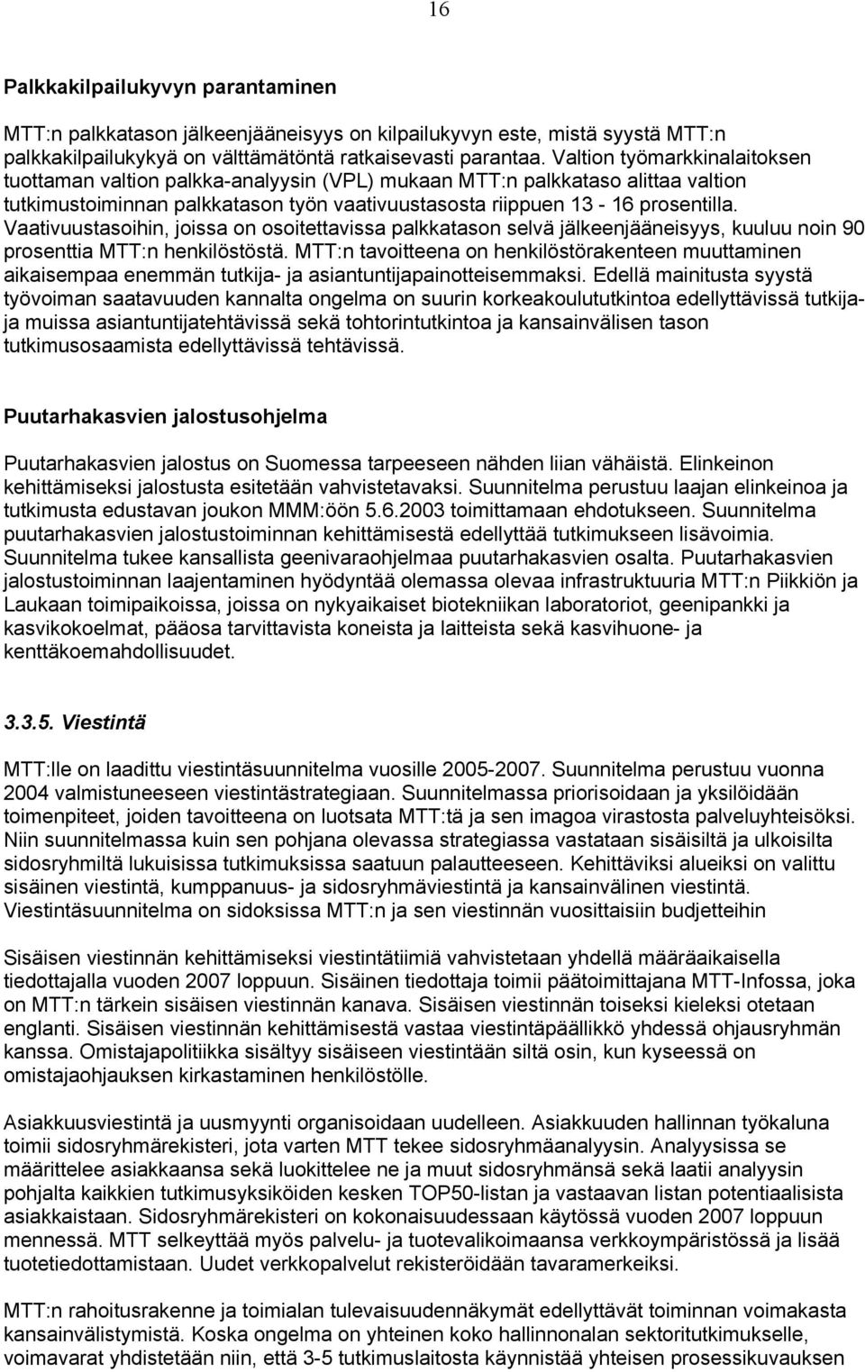 Vaativuustasoihin, joissa on osoitettavissa palkkatason selvä jälkeenjääneisyys, kuuluu noin 90 prosenttia MTT:n henkilöstöstä.