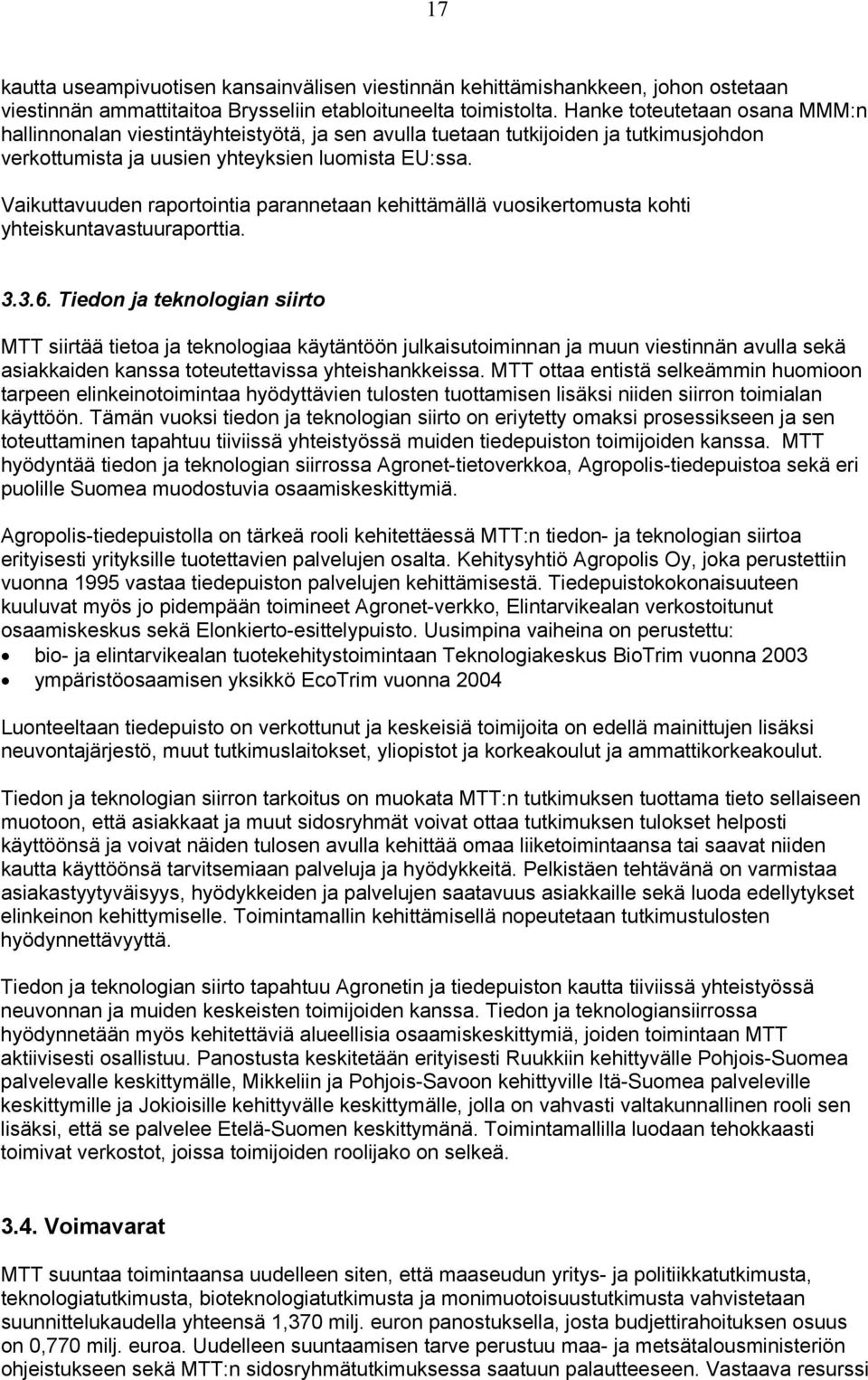 Vaikuttavuuden raportointia parannetaan kehittämällä vuosikertomusta kohti yhteiskuntavastuuraporttia. 3.3.6.